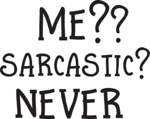 Me? Sarcastic? Never